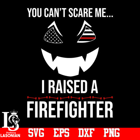 You Can't Scare Me... I Raised A Firefighter svg,eps,dxf,png file