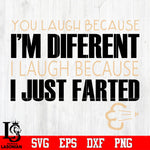 You laugh because I'm different I laugh because I just farted Svg Dxf Eps Png file