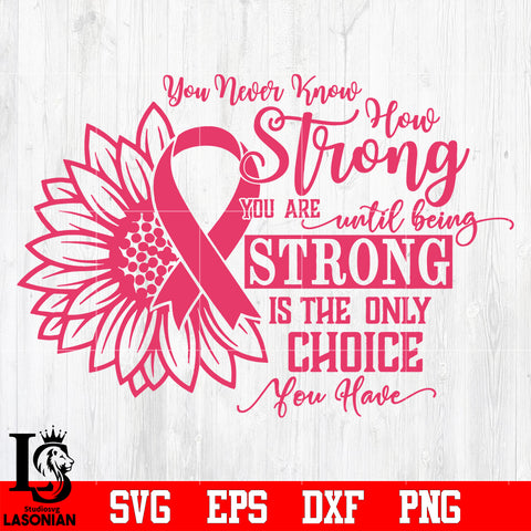 You never know how strong you are until being strong is the only choice you have svg eps dxf png file