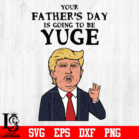 Your father's day is going to be yuge svg eps dxf png file