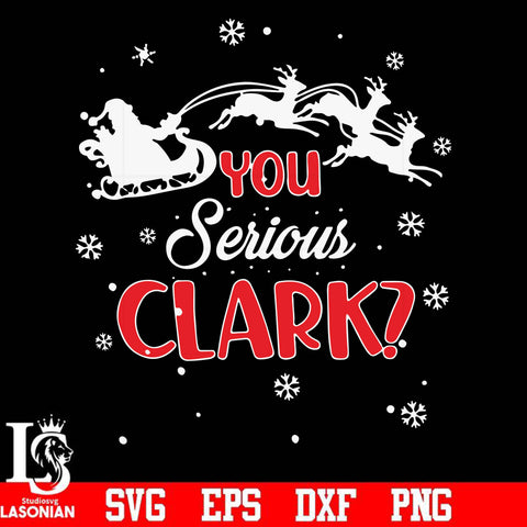 You serious clark svg, christmas svg, png, dxf, eps digital file