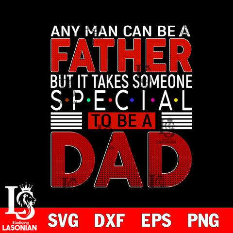 any man can be father but it takes someone special to be a  dad svg dxf eps png file Svg Dxf Eps Png file