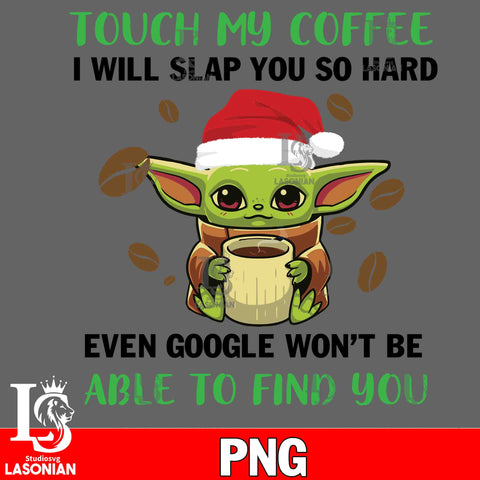 baby yoda christmas,  touch my coffee i will slap you so hard even gooogle won't be able to find you PNG file, Digital Download