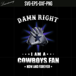 damn right iam a cowboys fan now and forever PNG file