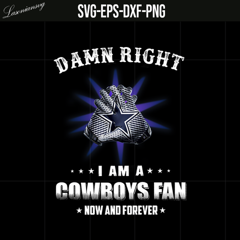 damn right iam a cowboys fan now and forever PNG file