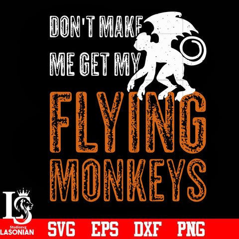 dont make me get my flying monkeys svg, halloween svg, png, dxf, eps digital