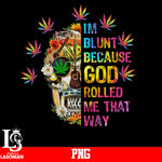 i'm Blunt Because God Rolled Me That Way PNG file