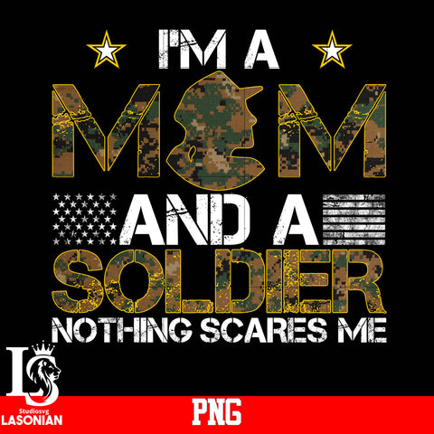i'm A Mom And A Soldier Nothing Scares Me PNG file