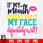 if my mouth doesn't say it my face definitely will Svg Dxf Eps Png file