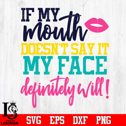 if my mouth doesn't say it my face definitely will Svg Dxf Eps Png file