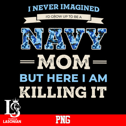 i never imagined i'd grow up to be a navy mom but here i am killing it png file