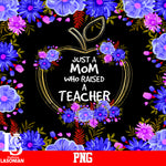 just A Mom Who Raised A Teacher PNG file