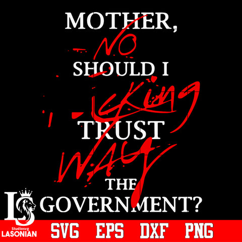 Mother No Should I Fucking Trust Way The Government