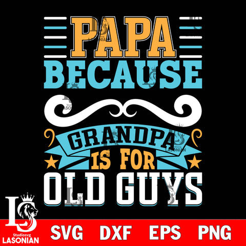 papa because grandpa is for old guys  svg dxf eps png file Svg Dxf Eps Png file