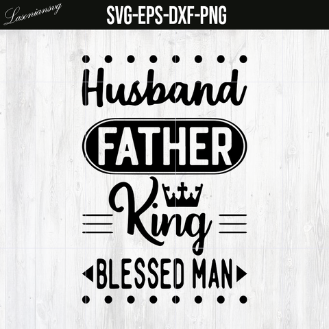 svg, Husband, Father, King, Blessed Man SVG file, PNG file, EPS file, DXF file