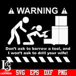 warning don't ask to borrow a tool, and I won't ask to drill your wife! Svg Dxf Eps Png file